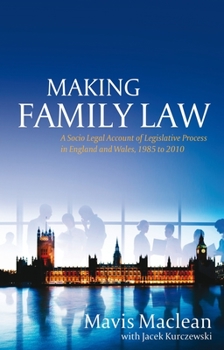 Hardcover Making Family Law: A Socio Legal Account of Legislative Process in England and Wales, 1985 to 2010 Book