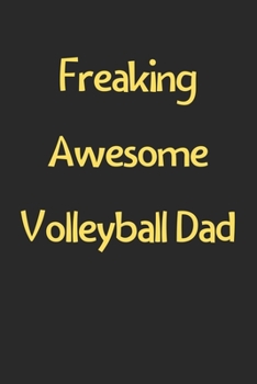 Freaking Awesome Volleyball Dad: Lined Journal, 120 Pages, 6 x 9, Funny Volleyball Gift Idea, Black Matte Finish (Freaking Awesome Volleyball Dad Journal)