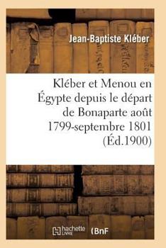 Paperback Kléber Et Menou En Égypte Depuis Le Départ de Bonaparte Août 1799-Septembre 1801 [French] Book