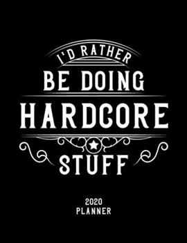 Paperback I'd Rather Be Doing Hardcore Stuff 2020 Planner: Hardcore Fan 2020 Planner, Funny Design, 2020 Planner for Hardcore Lover, Christmas Gift for Hardcore Book