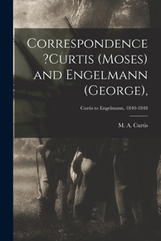 Paperback Correspondence ?Curtis (Moses) and Engelmann (George); Curtis to Engelmann, 1840-1848 Book