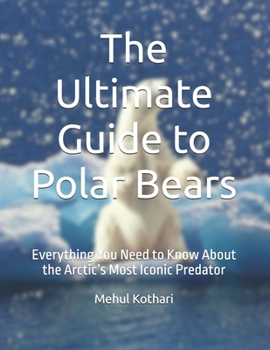 The Ultimate Guide to Polar Bears: Everything You Need to Know About the Arctic’s Most Iconic Predator