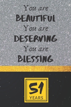 51th Birthday Journal: You are Beautiful You are Deserving You are Blessing - Pretty 51th Birthday Gift For Women/Girl - Impactful 51 Years Old Wishes: Lined Journal/Notebook