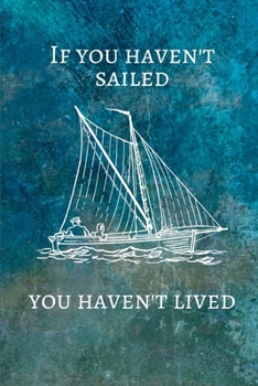 Paperback If You Haven't Sailed You Haven't Lived: 6" x 9" Textured Design College Ruled Notebook Book