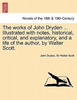 Paperback The Works of John Dryden ... Illustrated with Notes, Historical, Critical, and Explanatory, and a Life of the Author, by Walter Scott. Vol. XII, Secon Book