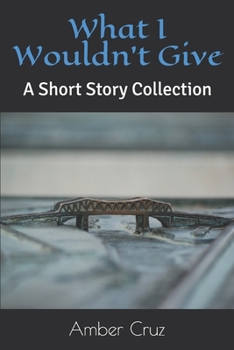 What I Wouldn't Give: A Short Story Collection