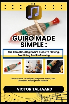 Paperback Guiro Made Simple: The Complete Beginner's Guide To Playing, Practicing And Performing: Learn Scrape Techniques, Rhythm Control, And Confident Playing Book