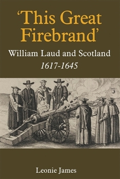 Hardcover 'This Great Firebrand': William Laud and Scotland, 1617-1645 Book