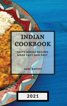 Indian Cookbook 2021: Tasty Indian Recipes Made Easy and Fast