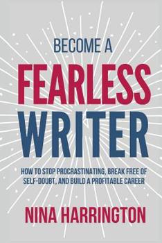 Paperback Become a Fearless Writer: How to Stop Procrastinating, Break Free of Self-Doubt, and Build a Profitable Career Book