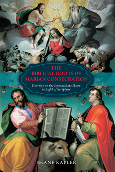 Hardcover The Biblical Roots of Marian Consecration: Devotion to the Immaculate Heart in Light of Scripture Book