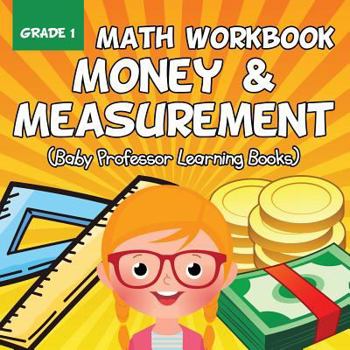 Paperback Grade 1 Math Workbook: Money & Measurement (Baby Professor Learning Books) Book
