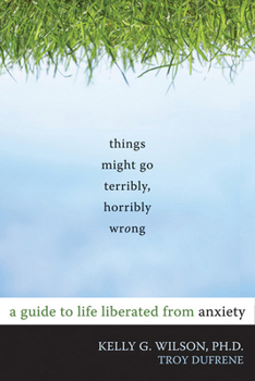 Paperback Things Might Go Terribly, Horribly Wrong: A Guide to Life Liberated from Anxiety Book