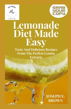 Paperback Lemonade Diet Made Easy: Tasty And Delicious Recipes From The Perfect Lemon Extracts Book
