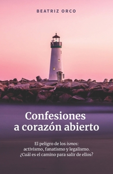 Paperback Confesiones a corazón abierto: El peligro de los ismos: activismo, fanatismo y legalismo. ¿Cuál es el camino para salir de ellos? [Spanish] Book