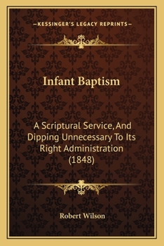 Paperback Infant Baptism: A Scriptural Service, And Dipping Unnecessary To Its Right Administration (1848) Book
