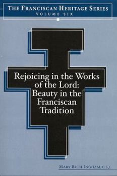 Hardcover Rejoicing in the Works of the Lord: Beauty in the Franciscan Tradition Book