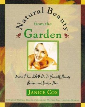 Paperback Natural Beauty from the Garden: More Than 200 Do-It-Yourself Beauty Recipes & Garden Ideas Book