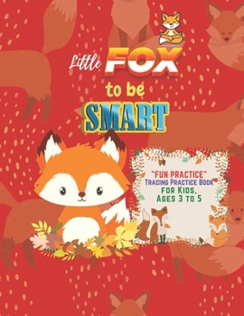 Paperback Little Fox to be Smart: "FUN PRACTICE" Tracing Practice Book, Activity Book for Kids, Ages 3 to 5, 8.5 x 11 inches, Quiet Time for You and Fun Book