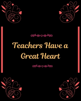 Teachers Have a Great Heart: Teacher Planner with a beautiful design perfect gift for teachers
