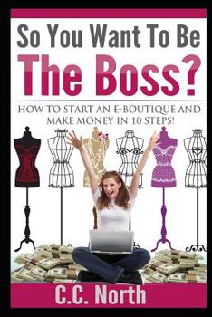 Paperback So You Want To Be The Boss? How to Start an E-Boutique and Make Money in 10 Steps Book