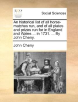 Paperback An Historical List of All Horse-Matches Run, and of All Plates and Prizes Run for in England and Wales ... in 1731. ... by John Cheny. Book