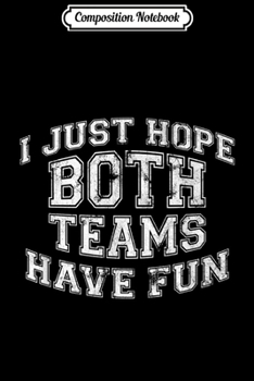 Composition Notebook: Funny Sarcastic Sports Team I Just Hope Both Teams Have Fun  Journal/Notebook Blank Lined Ruled 6x9 100 Pages
