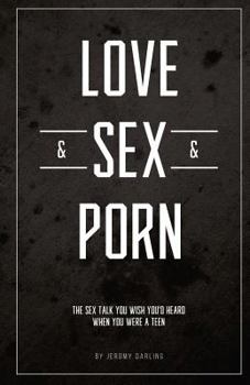 Love&Sex&Porn: The sex talk you wish you'd heard when you were a teen.
