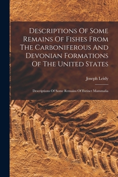 Paperback Descriptions Of Some Remains Of Fishes From The Carboniferous And Devonian Formations Of The United States: Descriptions Of Some Remains Of Extinct Ma Book