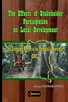 Paperback The Effects of Stakeholder Participation on Local Development: The Logging Process in Mongala Province, The Democratic Republic of Congo Book
