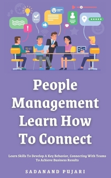 People Management: Learn How To Connect: Learn Skills To Develop A Key Behavior, Connecting With Teams To Achieve Business Results