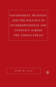 Government, Business, and the Politics of Interdependence and Conflict across the Taiwan Strait