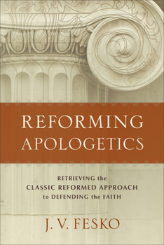 Paperback Reforming Apologetics: Retrieving the Classic Reformed Approach to Defending the Faith Book