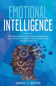 Paperback Emotional Intelligence: 42 Highly Effective Techniques to Mastering Your Social Skills, Improve Your Relationships and Increase Your EQ Book