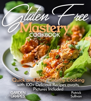 Gluten-Free Mastery Cookbook: Quick and Easy Healthy Cooking with 100+ Delicious Recipes awaits, Pictures Included