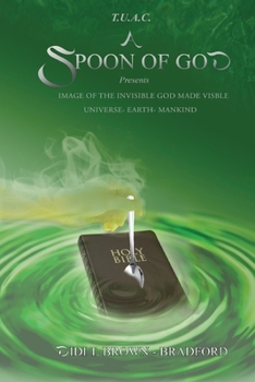 T.U.A.C. A Spoon of God Presents Image of the Invisible God made visible: Universe- Earth- Mankind