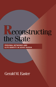 Reconstructing the State: Personal Networks and Elite Identity in Soviet Russia - Book  of the Cambridge Studies in Comparative Politics