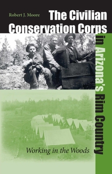 Hardcover The Civilian Conservation Corps in Arizona's Rim Country: Working in the Woods Book