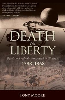 Paperback Death or Liberty: Rebels and Radicals Transported to Australia 1788-1868 Book