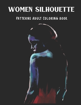 Women Silhouette Adult Coloring Book: Reduce Stress and Have Peace of Mind with this Easy to Color Book - Specially designed Relaxing patterns for Adults | Gift for Creative People