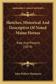 Sketches, Historical And Descriptive Of Noted Maine Horses: Past And Present