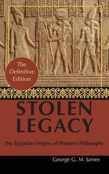 By George G. M. James: Stolen Legacy: Greek Philosophy is Stolen Egyptian Philosophy