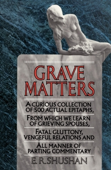 Paperback Grave Matters: A Curious Collection of 500 Actual Epitaphs, from Which We Learn of Grieving Spouses, Fatal Gluttony, Vengeful Relations, and All Manne Book