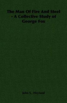 Paperback The Man of Fire and Steel - A Collective Study of George Fox Book