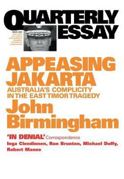 Quarterly Essay 2 Appeasing Jakarta: Australia's Complicity in the East Timor Tragedy - Book #2 of the Quarterly Essay