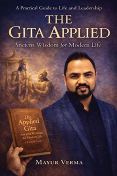 Paperback The Gita Applied: Ancient Wisdom for Modern Life - Practical Lessons for Leadership, Work, and Inner Balance Book