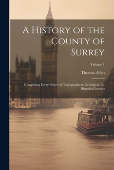 Paperback A History of the County of Surrey: Comprising Every Object of Topographical, Geological, Or Historical Interest; Volume 1 Book