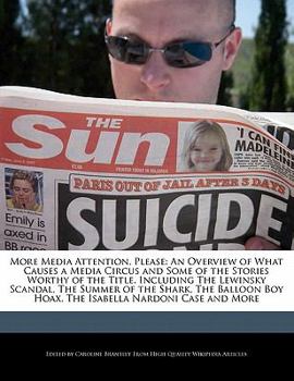 More Media Attention, Please : An Overview of What Causes a Media Circus and Some of the Stories Worthy of the Title, Including the Lewinsky Scandal, T