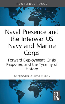 Paperback Naval Presence and the Interwar US Navy and Marine Corps: Forward Deployment, Crisis Response, and the Tyranny of History Book