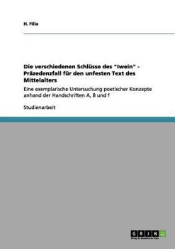 Paperback Die verschiedenen Schlüsse des "Iwein" - Präzedenzfall für den unfesten Text des Mittelalters: Eine exemplarische Untersuchung poetischer Konzepte anh [German] Book